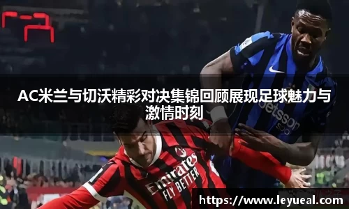 AC米兰与切沃精彩对决集锦回顾展现足球魅力与激情时刻