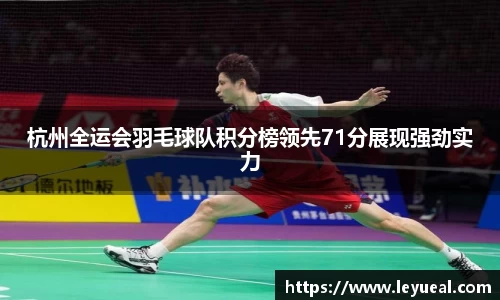 杭州全运会羽毛球队积分榜领先71分展现强劲实力