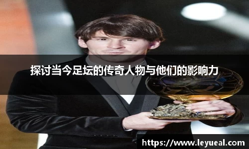 探讨当今足坛的传奇人物与他们的影响力