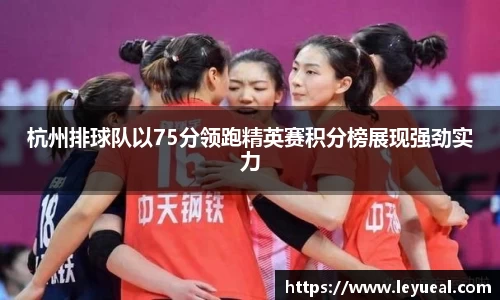 杭州排球队以75分领跑精英赛积分榜展现强劲实力